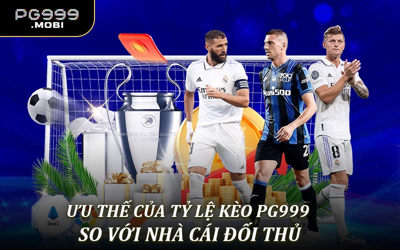 Ưu thế của tỷ lệ kèo PG999 so với nhà cái đối thủ