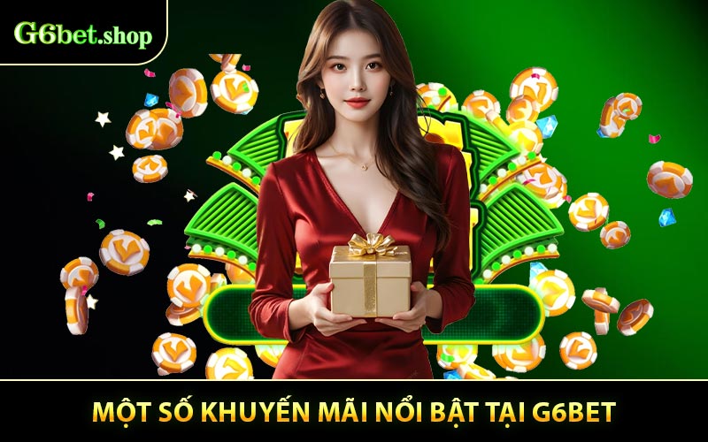 Một số khuyến mãi nổi bật tại G6bet mà bạn cần nắm