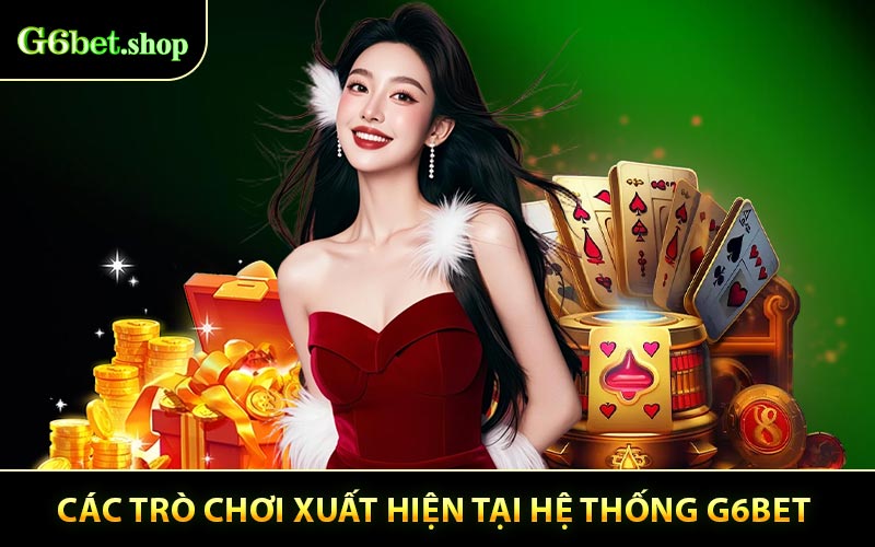 Các trò chơi xuất hiện tại hệ thống G6bet